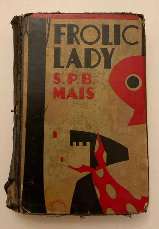 “Frolic Lady” by S.P.B. Mais
Published by Cassell and Company Ltd., London, Toronto, Melbourne, and Sydney, circa early 1930s.